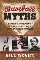 Baseball Myths: Debating, Debunking, and Disproving Tales from the Diamond 1442244194 Book Cover