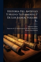 Historia Del Antiguo Y Nuevo Testamento Y De Los Judios, Volume 5... (Spanish Edition) 1024565130 Book Cover