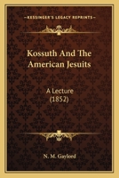 Kossuth and the American Jesuits: A Lecture 1120633737 Book Cover