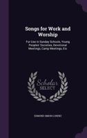 Songs for Work and Worship: For Use in Sunday Schools, Young Peoples' Societies, Devotional Meetings, Camp Meetings, Etc 1164883011 Book Cover