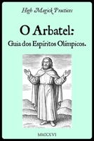 High Magick Practices - O Arbatel: Guia dos Espíritos Olímpicos: Poder Planetário dos 7 Espíritos. Rituais Salomônicos para Transformar a Carreira, a ... Petições Práticas. (Portuguese Edition) B0GRZN836B Book Cover