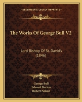 The Works Of George Bull V2: Lord Bishop Of St. David's 1104410125 Book Cover