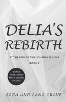 DELIA'S REBIRTH (AT THE END OF THE JOURNEY IS LOVE) B0D8KQNSQH Book Cover