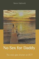 No Sex for Daddy: The stick gets shorter at 40? 1075494974 Book Cover