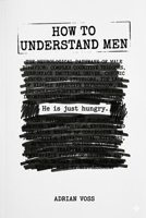 How to Understand Men: It's Simpler Than You Think (That's the Problem): Why Men Say Exactly What They Mean, Why You Don't Believe Them, and What to Do About It (The Relationship Advice Series) B0GW5Y19FN Book Cover