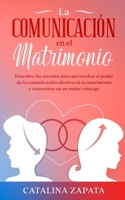 La comunicación en el matrimonio: Descubre los secretos para aprovechar el poder de la comunicación efectiva en tu matrimonio y convertirte en un mejor cónyuge 3991040123 Book Cover