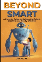 Beyond Smart: A Parent's Guide to Raising Future-Ready Children 3982870526 Book Cover