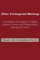 The Integral Being: A Qualitative Investigation of Highly Sensitive Persons and Temperament-Appropriate Careers 1537562266 Book Cover