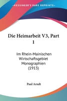 Die Heimarbeit V3, Part 1: Im Rhein-Mainischen Wirtschaftsgebiet Monographien (1913) 1168425131 Book Cover