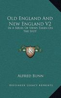 Old England And New England V2: In A Series Of Views Taken On The Spot 0548459142 Book Cover