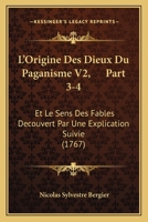 L'Origine Des Dieux Du Paganisme V2, Part 3-4: Et Le Sens Des Fables Decouvert Par Une Explication Suivie (1767) 1104995956 Book Cover