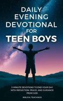 Daily Evening Devotional For Teen Boys: 5-Minute Devotions To End Your Day With Reflection, Peace, And Guidance From God 1917236573 Book Cover