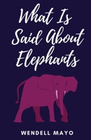 What Is Said about Elephants 1950730557 Book Cover