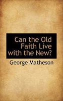 Can The Old Faith Live With The New? Or The Problem Of Evolution And Revelation 0530128217 Book Cover