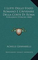 I Lutti Dello Stato Romano E L'Avvenire Della Corte Di Roma: Rivelazioni Storiche (1860) 1286186595 Book Cover