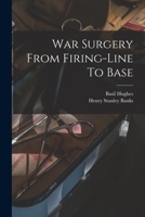 War Surgery From Firing-line To Base 1017280908 Book Cover