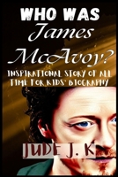 WHO WAS James McAvoy? INSPIRATIONAL STORY OF ALL TIME FOR KIDS’ BIOGRAPHY 5885951683 Book Cover