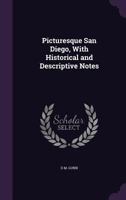 Picturesque San Diego, with historical and descriptive notes 1149334843 Book Cover