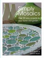 Simply Mosaics: Over 30 easy projects for your home and garden 1446301591 Book Cover