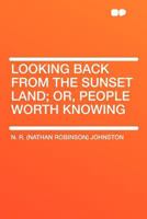 Looking Back From The Sunset Land: Or People Worth Knowing 1290074313 Book Cover