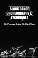 Black Dance Choreography & Techniques: The Processes Behind The Black Dance B09QP56X2C Book Cover
