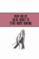Pray For Us We're About To Start House Hunting: Every Page Has a Huge Checklist, Tick As You View Each House Then Compare Against Each Other To Find ... Time Buyer, Property Search, House Hunting. 1659582660 Book Cover