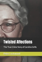 Twisted Affections: The True Crime Story of Caroline Grills B0C6WC59R6 Book Cover