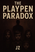 The Playpen Paradox: A Mind-Bending Journey into the Unknown B0FR2C4LGX Book Cover