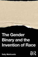 The Gender Binary and the Invention of Race 0367367548 Book Cover