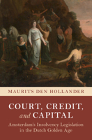 Court, Credit, and Capital: Amsterdam's Insolvency Legislation in the Dutch Golden Age 1009631055 Book Cover
