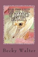 For The love of Bearded Dragons,: Tales of Rescue, Rehab and Love. 1496092732 Book Cover