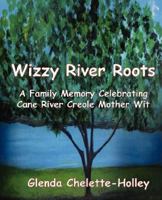 Wizzy River Roots: A Family Memory Celebrating Cane River Creole Mother-Wit 1932996184 Book Cover