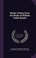 Bryant. Poems from the works of William Cullen Bryant 1361503637 Book Cover