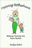 Enjoying Motherhood Without Pushing the Panic Button 0759671826 Book Cover