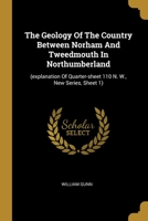 The Geology of the Country Between Norham and Tweedmouth in Northumberland: (Explanation of Quarter-Sheet 110 N. W., New Series, Sheet 1) 1378074017 Book Cover