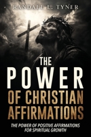 The Power of Christian Affirmations: The Power of Positive Affirmations for Spiritual Growth B0F2KD6NQH Book Cover