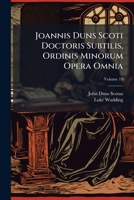 Joannis Duns Scoti Doctoris Subtilis, Ordinis Minorum Opera Omnia, Volume 19... 1286794900 Book Cover