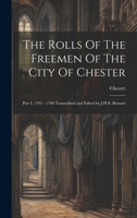 The Rolls Of The Freemen Of The City Of Chester: Part I, 1392 - 1700 Transcribed and Edited by J.H.E. Bennett 102095731X Book Cover