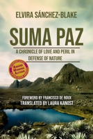 SUMA PAZ: A CHRONICLE OF LOVE AND PERIL IN DEFENSE OF NATURE 1917760612 Book Cover
