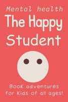 The Happy Student: Mental health | 15 Secrets to Success in School, Without the Stress | Book adventures for kids of all ages! Handbook on Managing ... Even When Things Get Tough) Study habits B0CMKJVZJ6 Book Cover