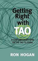 Getting Right with Tao: A Contemporary Spin on the Tao Te Ching 0982473982 Book Cover