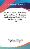 Phil. Frid. Gmelin Otia Botanica Quibus In Usum Praelectionum Academicarum Definitionibus Et Observationibus (1760) 1166302679 Book Cover
