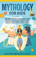 Mythology for Kids: Explore Timeless Tales, Characters, History, & Legendary Stories from Around the World. Norse, Celtic, Roman, Greek, Egypt & Many More B09B35B1CW Book Cover