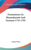 Freemasonry In Massachusetts And Vermont 1733-1795 1425313779 Book Cover