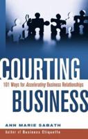 Courting Business: 101 Ways For Accelerating Business Relationships 156414769X Book Cover