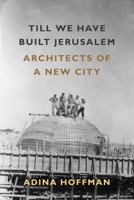 Till We Have Built Jerusalem: Architects of a New City 0374289107 Book Cover