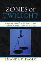 Zones of Twilight: Wartime Presidential Powers and Federal Court Decision Making 0739138340 Book Cover