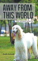 Away from This World: The Afghan Hound 1496926064 Book Cover