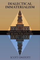 Dialectical Immaterialism: Consciousness, Cycle, and the Architecture of Return B0HMFDRCKK Book Cover