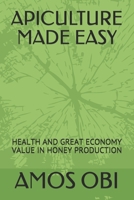 APICULTURE MADE EASY: HEALTH AND GREAT ECONOMY VALUE IN HONEY PRODUCTION B08P66HPXF Book Cover